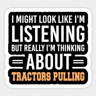 I Might Look Like I'm Listening But Really I'm Thinking About Tractors Pulling, Tractor Lovers Gift Sticker